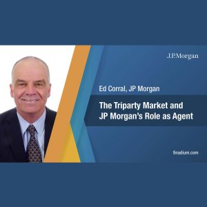 JP Morgan Interview: Ed Corral on the Triparty Market and JP Morgan's Role as Agent