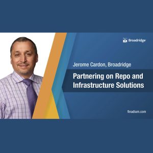 Broadridge Interview: Jerome Cardon on Partnering on Repo and Infrastructure Solutions