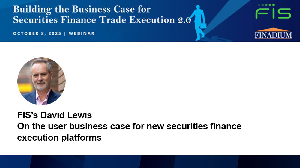 Video Highlight: FIS's David Lewis on the user business case for new securities finance execution platforms